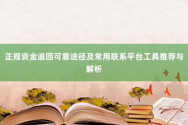 正规资金追回可靠途径及常用联系平台工具推荐与解析